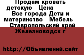 Продам кровать детскую › Цена ­ 2 000 - Все города Дети и материнство » Мебель   . Ставропольский край,Железноводск г.